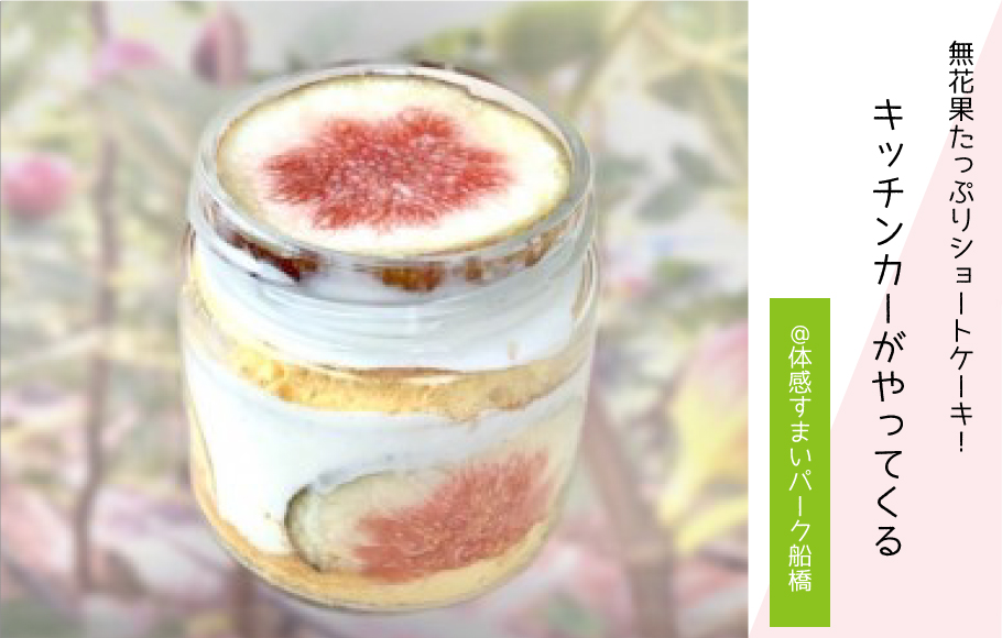 【無花果ケーキ】キッチンカーがやってくる！〈体感すまいパーク船橋〉