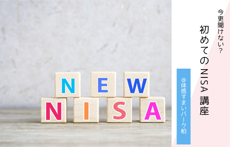 【各回3組限定】今更聞けない？新NISAとは？〈体感すまいパーク柏〉