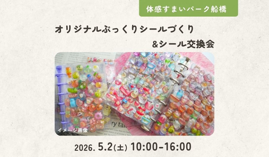 オリジナルぷっくりシールづくり&シール交換会＜体感すまいパーク船橋＞