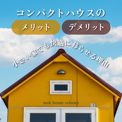 コンパクトハウスのメリット・デメリット。小さい家でも快適に暮らせる理由。